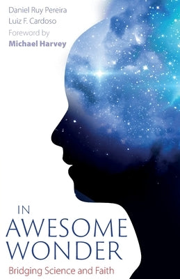 In Awesome Wonder: Bridging Faith and Science by Pereira, Daniel Ruy