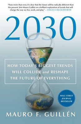 2030: How Today's Biggest Trends Will Collide and Reshape the Future of Everything by Guillen, Mauro F.