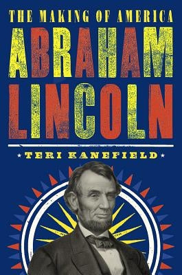 Abraham Lincoln: The Making of America by Kanefield, Teri