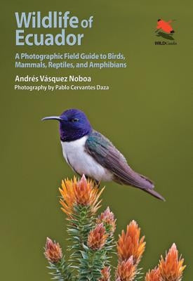 Wildlife of Ecuador: A Photographic Field Guide to Birds, Mammals, Reptiles, and Amphibians by Vasquez Noboa, Andres