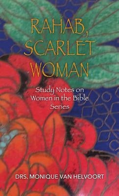 Rahab, Scarlet Woman: Study Notes on Women in the Bible Series by Van Helvoort, Drs Monique