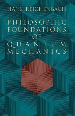 Philosophic Foundations of Quantum Mechanics by Reichenbach, Hans