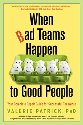 When Bad Teams Happen to Good People: Your Complete Repair Guide for Successful Teamwork by Patrick, Valerie