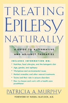 Treating Epilepsy Naturally: A Guide to Alternative and Adjunct Therapies by Murphy, Patricia A.