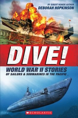 Dive! World War II Stories of Sailors & Submarines in the Pacific: The Incredible Story of U.S. Submarines in WWII by Hopkinson, Deborah