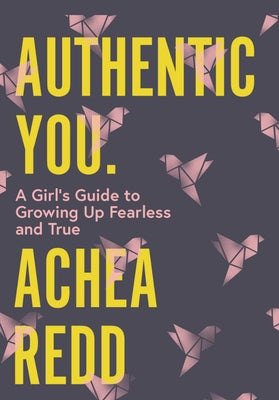 Authentic You: A Girl's Guide to Growing Up Fearless and True by Redd, Achea