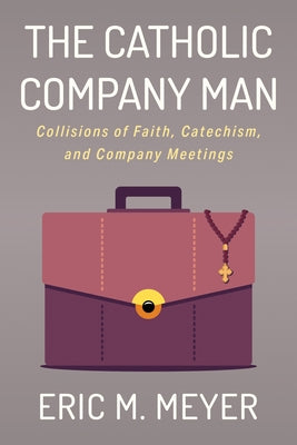 The Catholic Company Man by Meyer, Eric M.