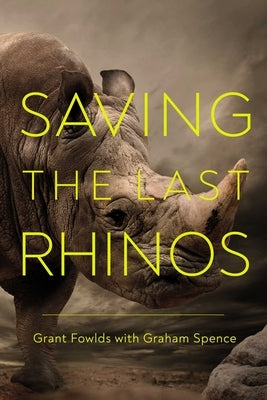 Saving the Last Rhinos by Fowlds, Grant
