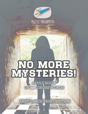 No More Mysteries! - Adult Book of 100 Crosswords - Easy Large Print Edition by Puzzle Therapist