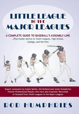 Little League to the Major Leagues: A Complete Guide to Baseball's Assembly Line ... Plus Insider Advice on Youth Leagues, High School, College, and T by Humphries, Rod