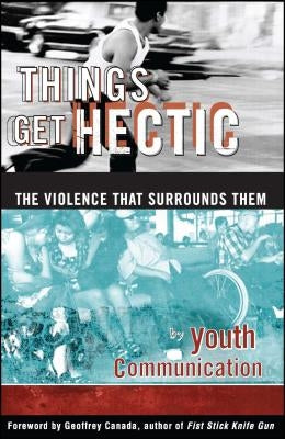 Things Get Hectic: Teens Write about the Violence That Surrounds Them by Youth Communication, Communication