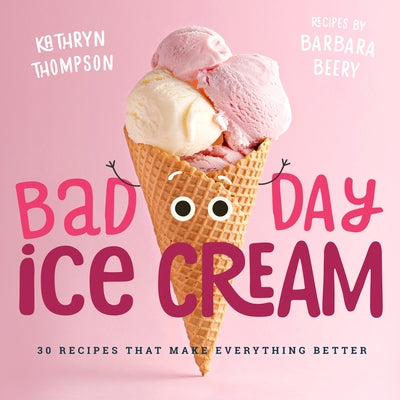 Bad Day Ice Cream: 50 Recipes That Make Everything Better by Beery, Barbara