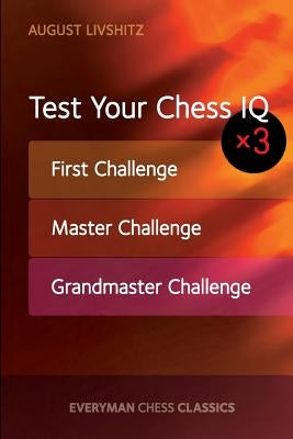 Test Your Chess IQ: First Challenge, Master Challenge, Grandmaster Challenge by Livshitz, August
