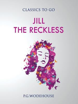 Jill the Reckless by Wodehouse, P. G.