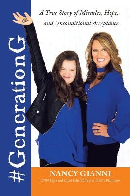 #GenerationG: A True Story of Miracles, Hope, and Unconditional Acceptance by Gianni, Nancy