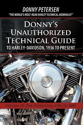 Donny's Unauthorized Technical Guide to Harley-Davidson, 1936 to Present: Volume III: The Evolution: 1984 to 2000 by Donny Petersen, Petersen