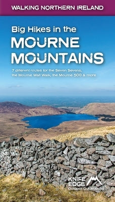 Big Hikes in the Mourne Mountains: 7 Different Routes for the Seven Sevens, the Mourne Wall Walk, the Mourne 500 & More by McCluggage, Andrew
