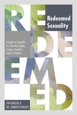 Redeemed Sexuality: A Guide to Sexuality for Christian Singles, Campus Students, Teens, and Parents by Konzen, Tim and Dr Jennifer
