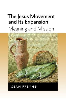 The Jesus Movement and Its Expansion: Meaning and Mission by Freyne, Sean