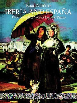 Iberia and España: Two Complete Works for Solo Piano by Albeniz, Isaac