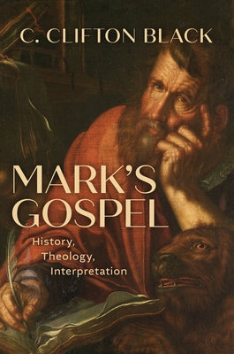 Mark's Gospel: History, Theology, Interpretation by Black, C. Clifton