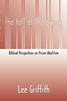 Fall of the Prison: Biblical Perspectives on Prison Abolition by Griffith, Lee