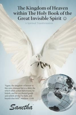 The Kingdom of Heaven Within the Holy Book of the Great Invisible Spirit: A Spiritual Transformation by Sanetha