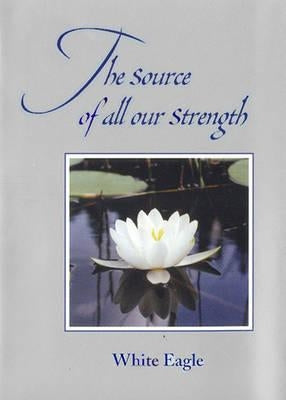 The Source of All Our Strength by White, Eagle