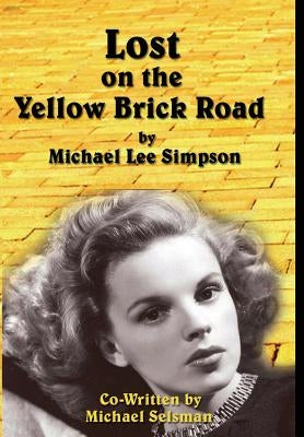 Judy Garland, Lost on the Yellow Brick Road: The true story of how Judy Garland lost her way. by Simpson, Michael Lee
