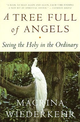 A Tree Full of Angels: Seeing the Holy in the Ordinary by Wiederkehr, Macrina