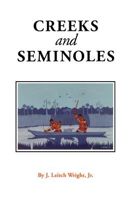 Creeks and Seminoles: The Destruction and Regeneration of the Muscogulge People by Wright Jr, J. Leitch