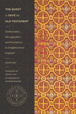 The Quest to Save the Old Testament: Mathematics, Hieroglyphics, and Providence in Enlightenment England by Ney, David