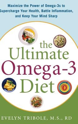 The Ultimate Omega-3 Diet: Maximize the Power of Omega-3s to Supercharge Your Health, Battle Inflammation, and Keep Your Mind S by Tribole, Evelyn