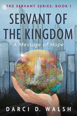 Servant of the Kingdom: A Message of Hope by Walsh, Darci D.
