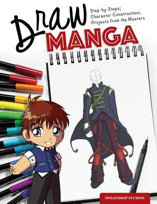 Draw Manga: Step-By-Steps, Character Construction, and Projects from the Masters by Sweatdrop Studios