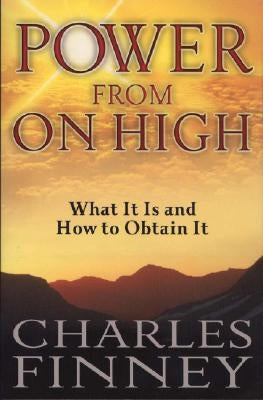 Power from on High: What It Is and How to Obtain It by Finney, Charles Grandison