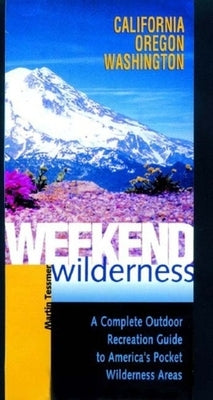 Weekend Wilderness: California, Oregon, Washington: A Complete Outdoor Recreation Guide to America's Pocket Wilderness Areas by Tessmer, Martin