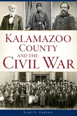 Kalamazoo County and the Civil War by Gibson, Gary L.