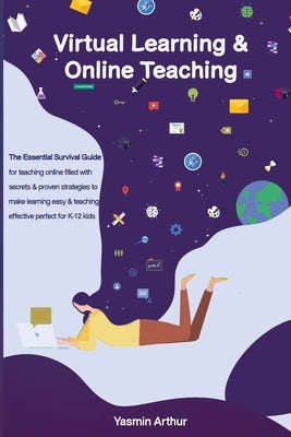 Virtual learning and online teaching - The Essential survival Guide for teaching online filled with secrets and proven strategies to make learning eas by Arthur, Yasmin