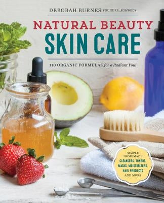 Natural Beauty Skin Care: 110 Organic Formulas for a Radiant You! by Burnes, Deborah