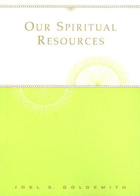 Our Spiritual Resources by Goldsmith, Joel S.