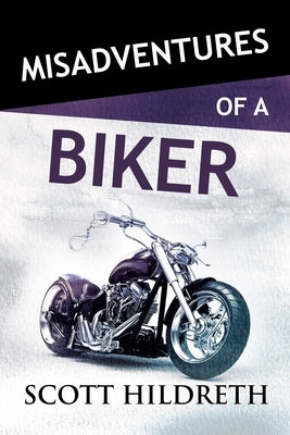 Misadventures of a Biker, Volume 28 by Hildreth, Scott