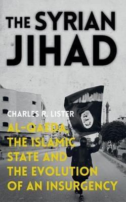 The Syrian Jihad: Al-Qaeda, the Islamic State and the Evolution of an Insurgency by Lister, Charles R.