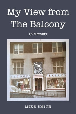 My View from the Balcony: (A Memoir) by Smith, Mike