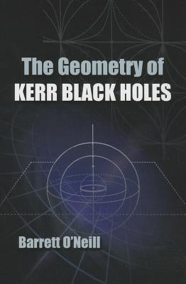 The Geometry of Kerr Black Holes by O'Neill, Barrett