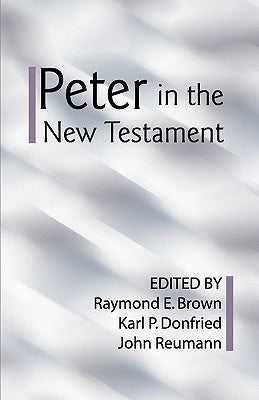 Peter in the New Testament: A Collaborative Assessment by Protestant and Roman Catholic Scholars by Brown, Raymond Edward