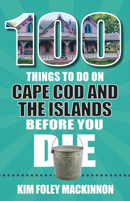 100 Things to Do on Cape Cod and the Islands Before You Die by Foley MacKinnon, Kim