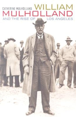 William Mulholland and the Rise of Los Angeles by Mulholland, Catherine