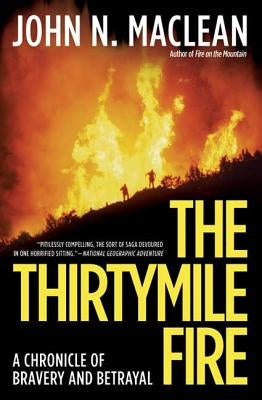 The Thirtymile Fire: A Chronicle of Bravery and Betrayal by MacLean, John N.