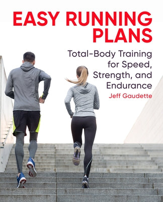 Easy Running Plans: Total-Body Training for Speed, Strength, and Endurance by Gaudette, Jeff
